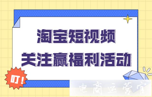 淘寶短視頻的關(guān)注贏福利活動是什么?關(guān)注贏福利功能展示